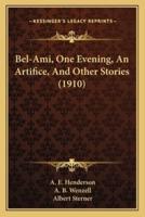 Bel-Ami, One Evening, An Artifice, And Other Stories (1910)