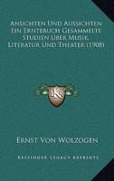 Ansichten Und Aussichten Ein Erntebuch Gesammelte Studien Uber Musik, Literatur Und Theater (1908)