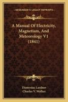 A Manual Of Electricity, Magnetism, And Meteorology V1 (1841)