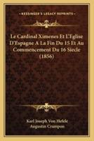 Le Cardinal Ximenes Et L'Eglise D'Espagne A La Fin Du 15 Et Au Commencement Du 16 Siecle (1856)