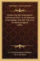 Werken Van Het Nederduitsch Taelverbond, Part 3-4; En Beknopte Verhandeling, Voor Het Volk, Over De Minderjarigheid (1856)