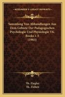 Sammlung Von Abhandlungen Aus Dem Gebiete Der Padagogischen Psychologie Und Physiologie V6, Books 1-5 (1903)