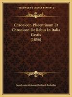 Chronicon Placentinum Et Chronicon De Rebus In Italia Gestis (1856)