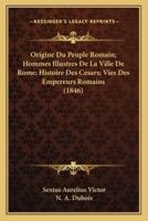 Origine Du Peuple Romain; Hommes Illustres De La Ville De Rome; Histoire Des Cesars; Vies Des Empereurs Romains (1846)