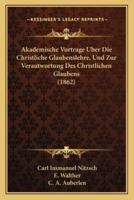 Akademische Vortrage Uber Die Christliche Glaubenslehre, Und Zur Verautwortung Des Christlichen Glaubens (1862)