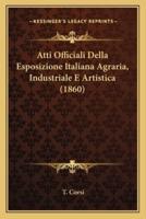 Atti Officiali Della Esposizione Italiana Agraria, Industriale E Artistica (1860)