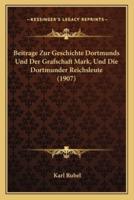 Beitrage Zur Geschichte Dortmunds Und Der Grafschaft Mark, Und Die Dortmunder Reichsleute (1907)