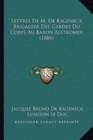 Lettres De M. De Kageneck Brigadier Des Gardes Du Corps Au Baron Alstromer (1884)