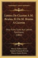 Lettres De Ciceron A M. Brutus, Et De M. Brutus A Ciceron