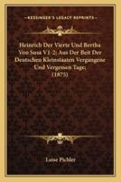 Heinrich Der Vierte Und Bertha Von Susa V1-2; Aus Der Beit Der Deutschen Kleinstaaten Vergangene Und Vergessen Tage; (1875)
