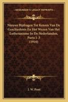 Nieuwe Bijdragen Tot Kennis Van De Geschiedenis En Het Wezen Van Het Lutheranisme In De Nederlanden, Parts 1-3 (1910)