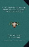 C. M. Wielands Sammtliche Werke V45 Und V46, Part 1, Micellaneens (1823)