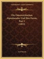 Die Osterreichischen Alpenlaender Und Ihre Forste, Part 1 (1853)