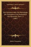 Das Tierleben Oder Die Physiologie Der Wirbeltiere Und Namentlich Des Menschen, Part 1-2 (1883)