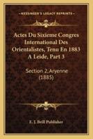 Actes Du Sixieme Congres International Des Orientalistes, Tenu En 1883 A Leide, Part 3