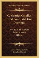 C. Valerius Catullus Ex Editione Frid. Guil. Doeringii