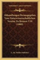 Abhandlungen Herausgegeben Vom Naturwissenschaftlichen Vereine Zu Bremen V10 (1889)
