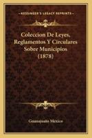 Coleccion De Leyes, Reglamentos Y Circulares Sobre Municipios (1878)