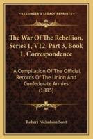 The War Of The Rebellion, Series 1, V12, Part 3, Book 1, Correspondence