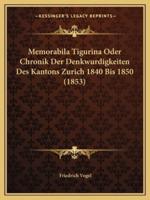 Memorabila Tigurina Oder Chronik Der Denkwurdigkeiten Des Kantons Zurich 1840 Bis 1850 (1853)