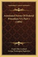 Annotated Forms Of Federal Procedure V3, Part 1 (1894)