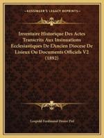 Inventaire Historique Des Actes Transcrits Aux Insinuations Ecclesiastiques De L'Ancien Diocese De Lisieux Ou Documents Officiels V2 (1892)