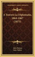 A Travers La Diplomatie, 1864-1867 (1875)