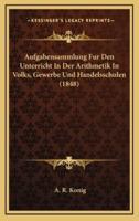 Aufgabensammlung Fur Den Unterricht In Der Arithmetik In Volks, Gewerbe Und Handelsschulen (1848)