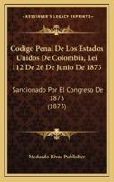 Codigo Penal De Los Estados Unidos De Colombia, Lei 112 De 26 De Junio De 1873