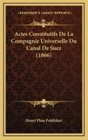 Actes Constitutifs De La Compagnie Universelle Du Canal De Suez (1866)