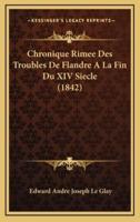 Chronique Rimee Des Troubles De Flandre A La Fin Du XIV Siecle (1842)