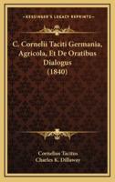 C. Cornelii Taciti Germania, Agricola, Et De Oratibus Dialogus (1840)