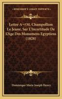 Lettre A M. Champollion Le Jeune, Sur L'Incertitude De L'Age Des Monumens Egyptiens (1828)