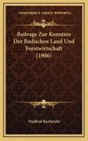 Beitrage Zur Kenntnis Der Badischen Land Und Forstwirtschaft (1906)