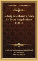 Ludwig Leichhardt's Briefe An Seine Angehorigen (1881)