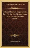 Voltaire Mourant Enquete Faite En 1778 Sur Les Circonstances De Sa Derniere Maladie (1908)