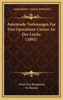 Anleitende Vorlesungen Fur Den Operations-Cursus An Der Leiche (1892)