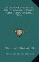 Grundzuge Und Kritik Der Philosophien Kant's, Fichte's Und Schelling's (1824)