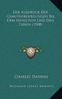 Der Ausdruck Der Gemuthsbewegungen Bei Dem Menschen Und Den Tieren (1908)