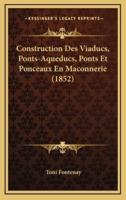 Construction Des Viaducs, Ponts-Aqueducs, Ponts Et Ponceaux En Maconnerie (1852)