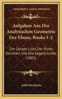 Aufgaben Aus Der Analytischen Geometrie Der Ebene, Books 1-2