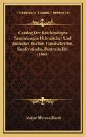 Catalog Der Reichhaltigen Sammlungen Hebraischer Und Judischer Bucher, Handschriften, Kupferstische, Portraits Etc. (1868)