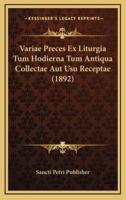 Variae Preces Ex Liturgia Tum Hodierna Tum Antiqua Collectae Aut Usu Receptae (1892)