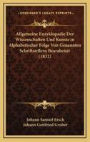 Allgemeine Enzyklopadie Der Wissenschaften Und Kunste in Alphabetischer Folge Von Genannten Schriftstellern Bearabeitet (1832)
