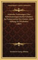 Achtzehn Vorlesungen Uber Reformationsgeschichte Gehalten Im Frauenvereine Der Gustav-Adolf-Stiftung Zu Wiesbaden (1863)