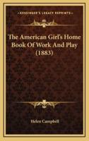 The American Girl's Home Book Of Work And Play (1883)