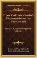 D. Joh. Carl Ludw. Gieseler's Kirchengeschichte Der Neuesten Zeit