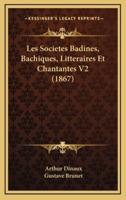 Les Societes Badines, Bachiques, Litteraires Et Chantantes V2 (1867)