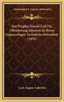 Der Prophet Daniel Und Die Offenbarung Johannis In Ihrem Gegenseitigen Verhaltniss Betrachtet (1854)