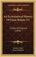 An Ecclesiastical History Of Great Britain V3